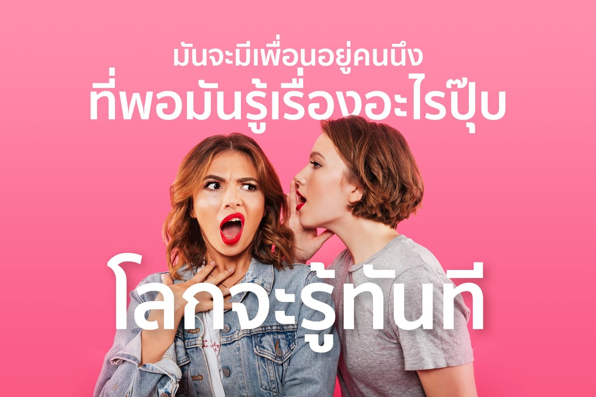 มันจะมีเพื่อนอยู่คนนึง ที่พอมันรู้เรื่องอะไรปุ๊บ โลกจะรู้ทันที